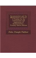 Dynamometers and the Measurement of Power: A Treatise on the Construction and Application of Dynamometers