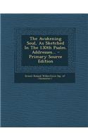 The Awakening Soul, as Sketched in the 130th Psalm. Addresses... - Primary Source Edition