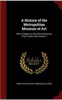 A History of the Metropolitan Museum of Art: With a Chapter on the Early Institutions of Art in New York Volume 1