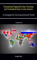 Transnational Organized Crime, Terrorism, and Criminalized States in Latin America: An Emerging Tier-One National Security Priority (Enlarged Edition)