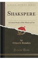 Shakspere: A Critical Study of His Mind and Art (Classic Reprint)
