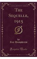 The Sequelle, 1915 (Classic Reprint)