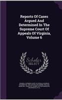 Reports of Cases Argued and Determined in the Supreme Court of Appeals of Virginia, Volume 6