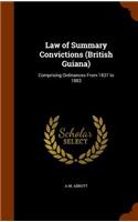 Law of Summary Convictions (British Guiana): Comprising Ordinances From 1837 to 1883