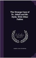 The Strange Case of Dr. Jekyll and Mr. Hyde, With Other Fables