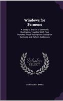 Windows for Sermons: A Study of the Art of Sermonic Illustration, Together With Four Hundred Fresh Illustrations Suited for Sermons and Reform Addresses