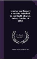 Hope for Our Country. a Sermon Preached, in the South Church, Salem, October 19, 1862