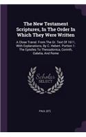 New Testament Scriptures, In The Order In Which They Were Written: A Close Transl. From The Gr. Text Of 1611, With Explanations, By C. Hebert. Portion 1: The Epistles To Thessalonica, Corinth, Galatia, And Rome