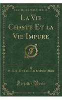 La Vie Chaste Et la Vie Impure (Classic Reprint)