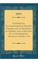 Conférences Ecclésiastiques Du Diocése d'Angers, Sur Les Sacremens En Général, Sur Le Baptisme Et La Confirmation, Tenues En l'Année 1716 (Classic Reprint)