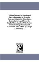 Tables of interest by Months and Days ... Computed At Seven Per Cent. and Adapted to Other Rates. Decimally Arranged Under the Head of Time. together With Factors For Calculating Discount, and Convenient Time Tables. by George A. Stansbury ...