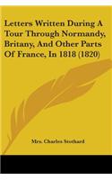 Letters Written During A Tour Through Normandy, Britany, And Other Parts Of France, In 1818 (1820)