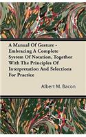 A Manual Of Gesture - Embracing A Complete System Of Notation, Together With The Principles Of Interpretation And Selections For Practice