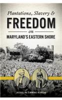 Plantations, Slavery & Freedom on Maryland's Eastern Shore