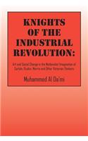 Knights of the Industrial Revolution: Art and Social Change in the Medievalist Imagination of Carlyle, Ruskin, Morris and Other Victorian Thinkers