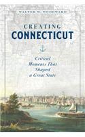 Creating Connecticut: Critical Moments That Shaped a Great State