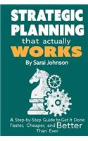 Strategic Planning That Actually Works: A Step-By-Step Guide to Get it Done Faster, Cheaper, and Better Than Ever