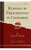 Burning by Prescription in Chaparral (Classic Reprint)