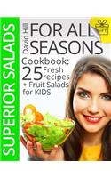 Superior salads for all seasons. Cookbook: 25 fresh recipes plus fruit salads fo