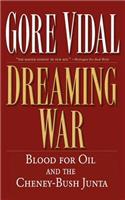 Dreaming War: Blood for Oil and the Cheney-Bush Junta