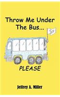Throw Me Under the Bus...Please