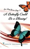 On Any Given Day...a Butterfly Could Be a Blessing!