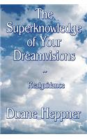 The Superknowledge of Your Dreamvisions Realguidance