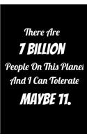 There are 7 Billion People on this Planet and I Can Tolerate Maybe 11.