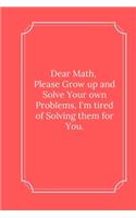 Dear Math, Please Grow up and Solve Your own Problems