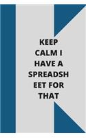 Keep Calm I Have A Spreadsheet For That