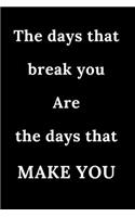 The days that break you Are the days that MAKE YOU: Blank Lined Journal / The best Notebook for Quotes Lovers / Diary / Quotes journal / Motivational Inspirational Quote / Writing book / Birthday gift