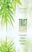 Trust Again: Overcoming Betrayal and Regaining Health, Confidence, and Happiness