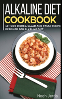 Alkaline Diet Cookbook: 40+ Side dishes, Salad and Pasta recipes designed for Alkaline Diet