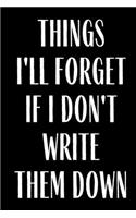 Things I'll Forget If I Don't Write Them Down: Planner Lesson Student Study Teacher Plan book Peace Happy Productivity Stress Management Time Agenda Diary Journal Homeschool Mind Life Work goals 
