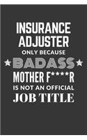 Insurance Adjuster Only Because Badass Mother F****R Is Not An Official Job Title Notebook: Lined Journal, 120 Pages, 6 x 9, Matte Finish