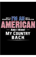 Not A Democrat Not A Republican I Am American And I Want My Country Back: USA Pride and Army Veterans Appreciation Notebook and Journal. Great Gift for Those Who Are Proud to Call Themselves American.