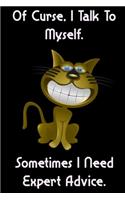 Of Curse, I Talk To Myself. Sometimes I Need Expert Advice.: Funny Quote & funny Cute Cat for Adults Spiral Notebook / Journal Family Gift To Do Lists & keeping notes: Blank lined journal diary notebook Size a