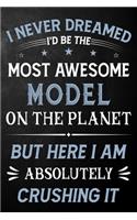 I Never Dreamed I'd Be The Most Awesome Model On The Planet But Here I Am Absolutely Crushing It: Model Journal / Notebook / Logbook / Funny Gift For Models ( 6 x 9 - 110 Pages Blank Lined Paperback )