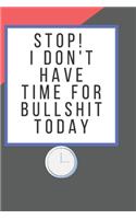 Stop! I Don't Have Time for Bullshit Today: Blank Lined Notebook 6x9/Gag Gift For Coworker, Employees / Journal For write & And Note