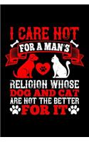 I Care Not For A Man's Religion Whose Dog And Cat Are Not The Better For It