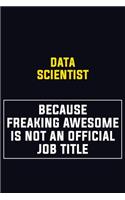 Data Scientist Because Freaking Awesome Is Not An Official Job Title: Motivational Career Pride Quote 6x9 Blank Lined Job Inspirational Notebook Journal