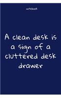 Notebook: Notebook Paper - A clean desk is a sign of a cluttered desk drawer - (funny notebook quotes): Lined Notebook Motivational Quotes,120 pages,6x9, Soft