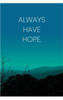 Inspirational Quote Notebook - 'Always Have Hope.' - Inspirational Journal to Write in - Inspirational Quote Diary: Medium College-Ruled Journey Diary, 110 page, Lined, 6x9 (15.2 x 22.9 cm)