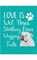 Love Is Wet Noses Slobbery Kisses Wagging Tails: Daily Planner Hourly Appointment Book Schedule Organizer Personal Or Professional Use 52 Weeks Old English Bulldog Cover