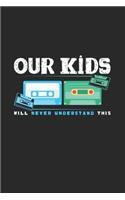 Our Kids will never understand this