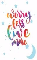 Worry less live more: 6 X 9 Inch, 100 Pages & 50 Sheets Blank Lined College Journal.