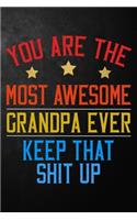 You Are The Most Awesome Grandpa Ever Keep That Shit Up