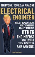 Funny Trump Journal - Believe Me. You're An Amazing Electrical Engineer Great, Really Great. Very Awesome. Really Terrific. Other Engineers? Total Disasters. Ask Anyone.