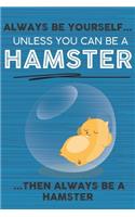 Always Be Yourself Unless You Can Be a Hamster Then Always Be a Hamster: Cute Blank Line Notebook, Diary, Journal or Planner / 6 x 9 / 110 Lined Pages / Great Gift Idea ... Journaling Writing or Doodles Better Then Card