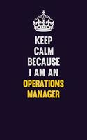 Keep calm Because I Am An Operations Manager: Motivational and inspirational career blank lined gift notebook with matte finish